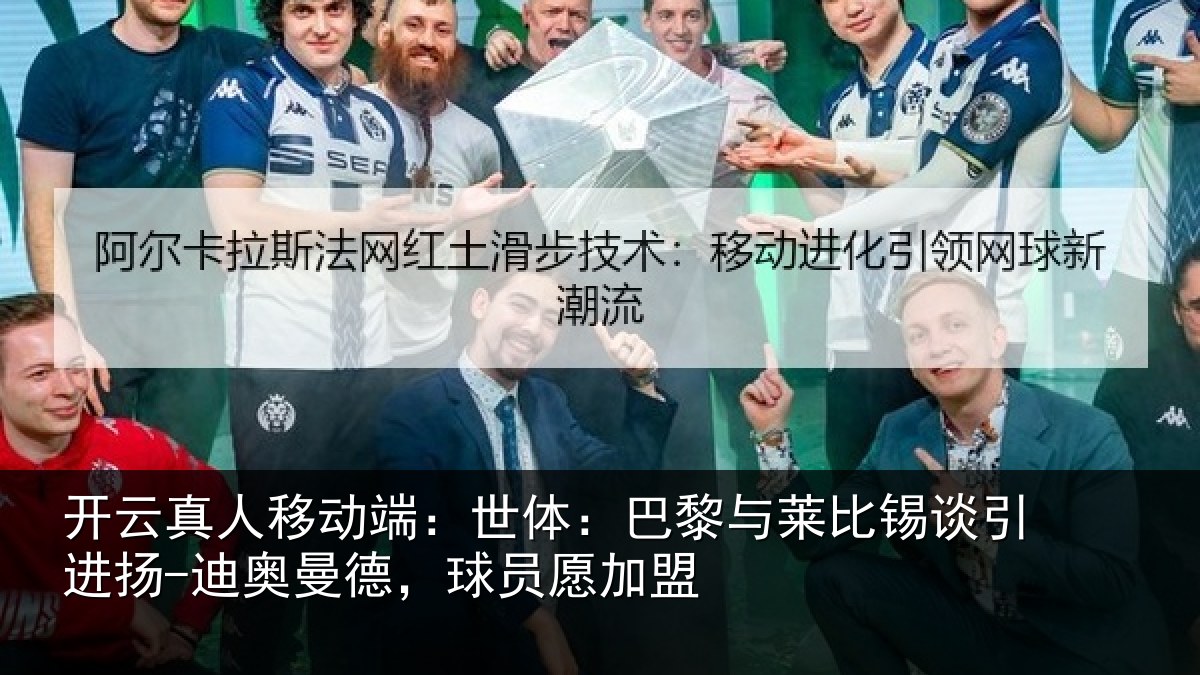 开云真人移动端：世体相关情况进扬相关情况盟