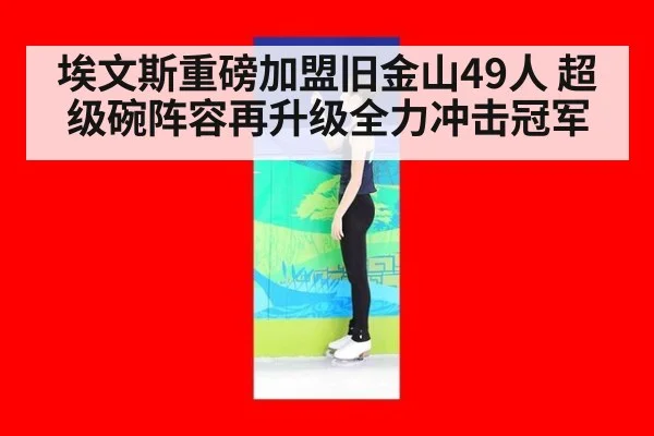 埃文斯重磅加盟旧金山49人 超级碗阵容再升级全力冲击冠军
