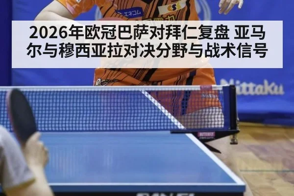 2026年欧冠巴萨对拜仁复盘 亚马尔与穆西亚拉对决分野与战术信号